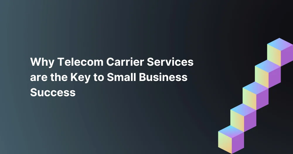 Why-Telecom-Carrier-Services-are-the-Key-to-Small-Business-Success.