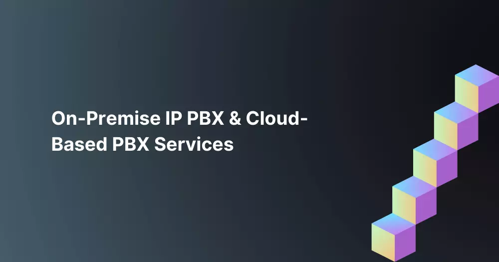 On-Premise IP PBX & Cloud-Based PBX Services