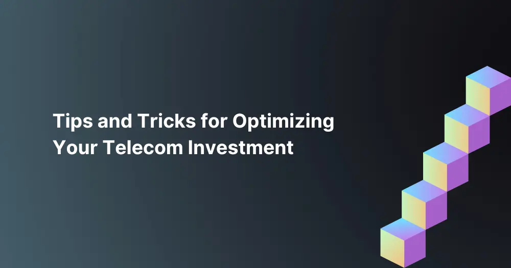 Tips-and-Tricks-for-Optimizing-Your-Telecom-Investment