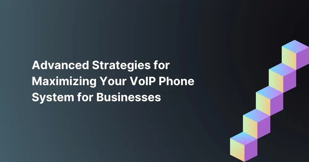 advanced-strategies-for-maximizing-your-voip-phone-system-for-businesses