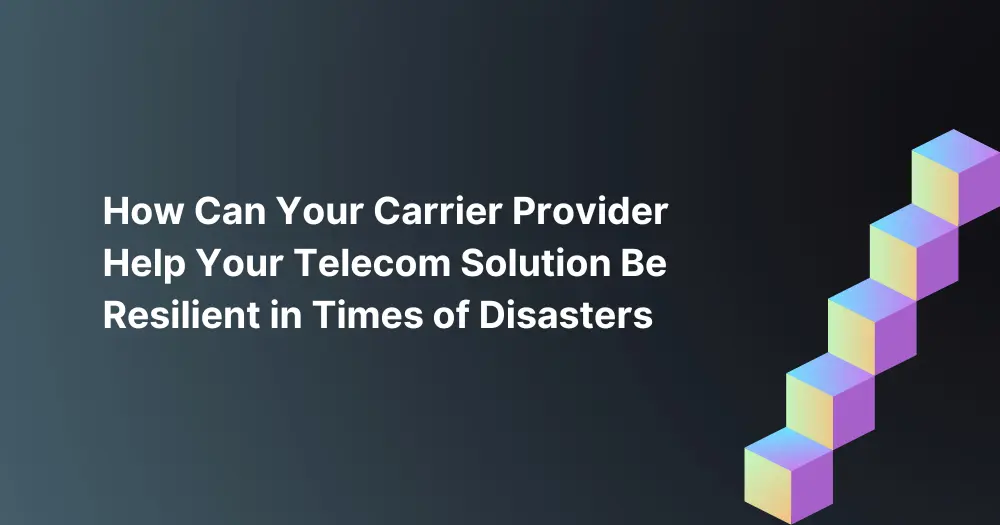 how-can-your-carrier-provider-help-your-telecom-solution-be-resilient-in-times-of-disasters
