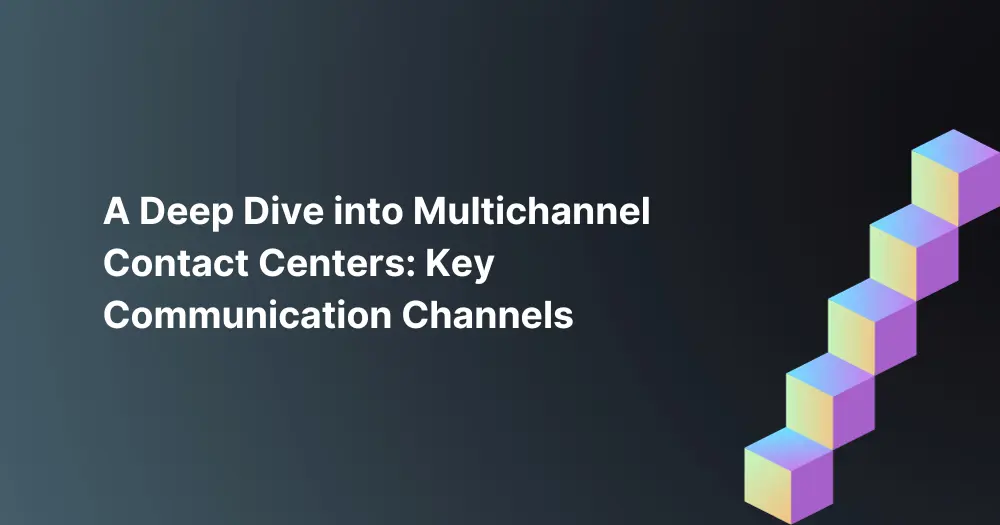 A-Deep-Dive-into-Multichannel-Contact-Centers-Key-Communication-Channels